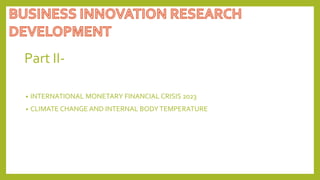 Part II-
• INTERNATIONAL MONETARY FINANCIAL CRISIS 2023
• CLIMATE CHANGE AND INTERNAL BODYTEMPERATURE
 