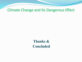 Climate Change and Its Dangerous Effect
Thanks &
Concluded
 