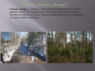 Why Climate Changes
•There are both natural and
anthropogenic reasons of climate
change .
•Anthropogenic activities the mo...