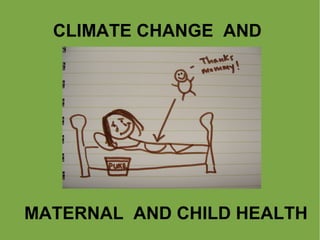 CLIMATE CHANGE AND

MATERNAL AND CHILD HEALTH

 