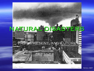 NATURAL DISASTERS Past, Present, and Future NOAA 2007. 