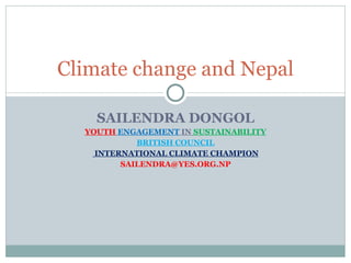 SAILENDRA DONGOL YOUTH   ENGAGEMENT  IN  SUSTAINABILITY BRITISH COUNCIL INTERNATIONAL CLIMATE CHAMPION [email_address] Climate change and Nepal 