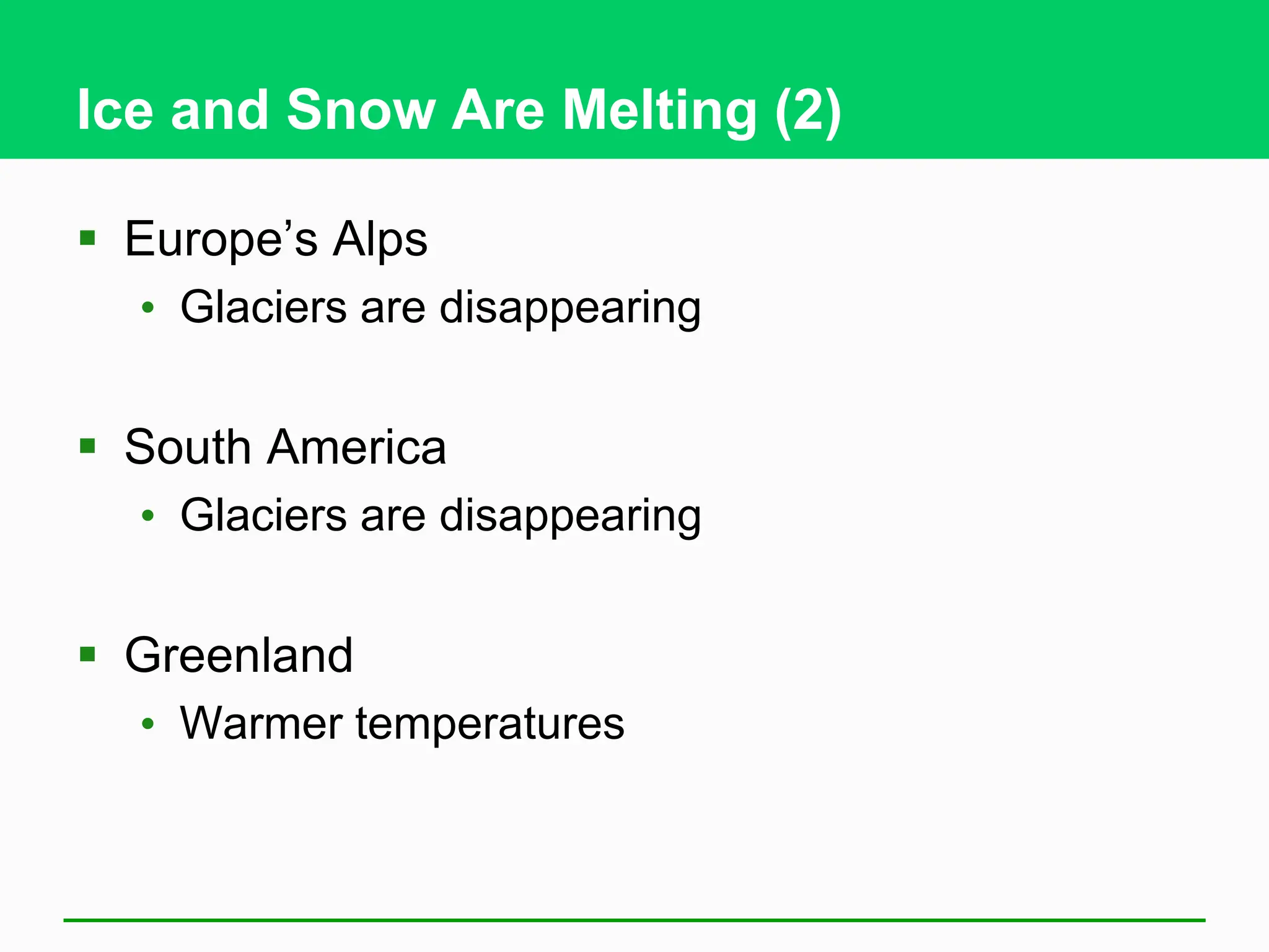 Ice and Snow Are Melting (2)
 Europe’s Alps
• Glaciers are disappearing
 South America
• Glaciers are disappearing
 Greenland
• Warmer temperatures
 