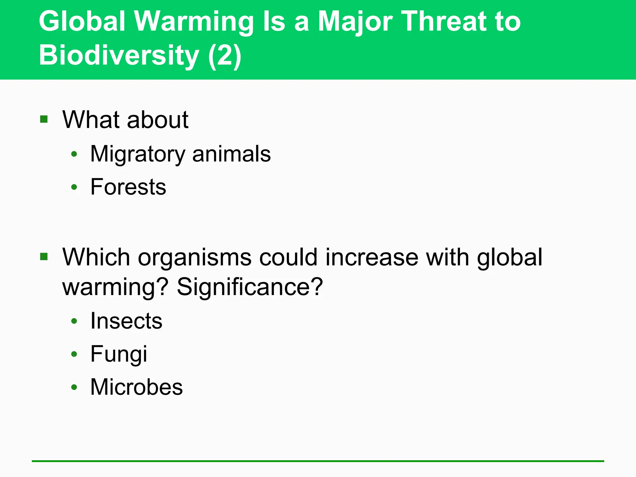 Global Warming Is a Major Threat to
Biodiversity (2)
 What about
• Migratory animals
• Forests
 Which organisms could increase with global
warming? Significance?
• Insects
• Fungi
• Microbes
 