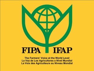 The Farmers’ Voice at the World Level La Voz de Los Agricultores a Nivel Mundial La Voix des Agriculteurs au Niveau Mondial 