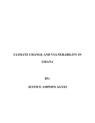 CLIMATE CHANGE AND VULNERABILITY IN
GHANA
BY:
JUSTICE AMPOFO AGYEI
 