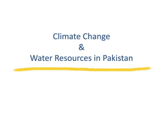 Climate Change
&
Water Resources in Pakistan

 