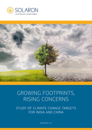 GROWING FOOTPRINTS,
RISING CONCERNS
NOVEMBER 2015
Local Research. Unique Insights.
STUDY OF CLIMATE CHANGE TARGETS
FOR INDIA AND CHINA
 