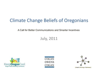 Climate Change Beliefs of Oregonians
   A Call for Better Communications and Smarter Incentives


                       July, 2011
 
