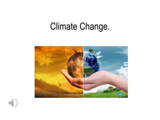 Climate Change.
 