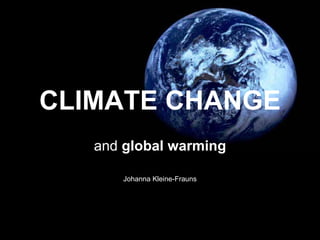 CLIMATE CHANGE and  global warming Johanna Kleine-Frauns 