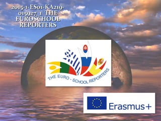 2015-1-ES01-KA219-2015-1-ES01-KA219-
015927_1 THE015927_1 THE
EUROSCHOOLEUROSCHOOL
REPORTERSREPORTERS
 