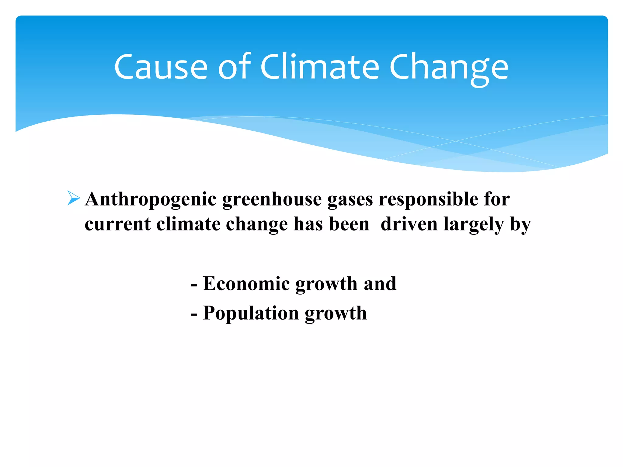 Anthropogenic greenhouse gases responsible for
current climate change has been driven largely by
- Economic growth and
- Population growth
Cause of Climate Change
 
