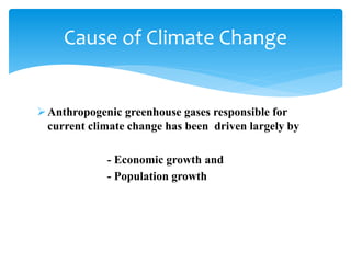 Anthropogenic greenhouse gases responsible for
current climate change has been driven largely by
- Economic growth and
- Population growth
Cause of Climate Change
 