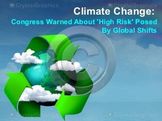 Climate Change:
Congress Warned About 'High Risk' Posed
                        By Global Shifts
 