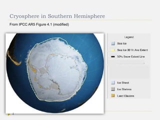 Cryosphere in Southern Hemisphere
From IPCC AR5 Figure 4.1 (modified)
4
 