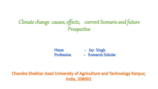 Climate change causes, effects, current Scenario and future
Prospective
 