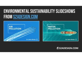 ENVIRONMENTAL SUSTAINABILITY SLIDESHOWS
FROM s2adesign.com
S2ADESIGN.COM
 