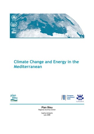 Climate Change and Energy in the
Mediterranean




                Plan Bleu
            Regional Activity Center

                Sophia Antipolis
                   july 2008