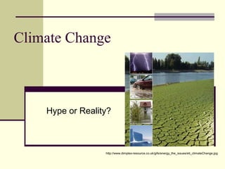 Climate Change Hype or Reality? http://www.dimplex-resource.co.uk/gifs/energy_the_issues/eti_climateChange.jpg 