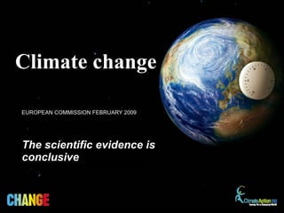 The scientific evidence is conclusive Climate change   EUROPEAN COMMISSION FEBRUARY 2009  