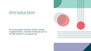 Introduction
This presentation explores climate change,
its global effects, and what individuals can do
to help mitigate its consequences.
 