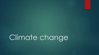 Climate change
 