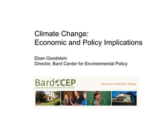 Climate Change:
Economic and Policy Implications

Eban Goodstein
Director, Bard Center for Environmental Policy
 