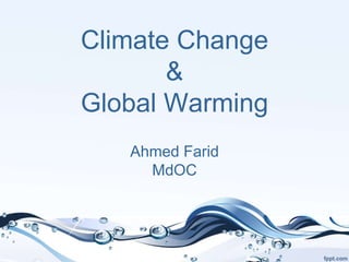 Climate Change
&
Global Warming
Ahmed Farid
MdOC
 