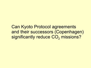Can Kyoto Protocol agreements and their successors (Copenhagen) significantly reduce CO 2  missions? 