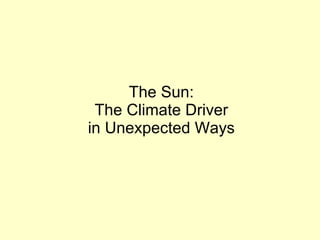 The Sun: The Climate Driver in Unexpected Ways 