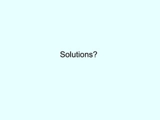 Solutions? 