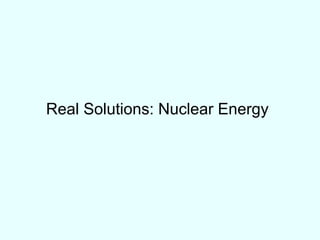 Real Solutions: Nuclear Energy 