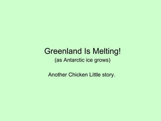 Greenland Is Melting! (as Antarctic ice grows) Another Chicken Little story.  