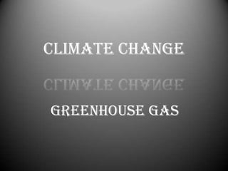 Climate Change


Greenhouse Gas
 
