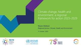 Climate change, health and
environment: a regional
framework for action 20232029
Mazen Malkawi
Regional Advisor, Climate, Health and Environment
11 October 2023
 