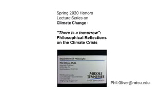 Spring 2020 Honors
Lecture Series on
Climate Change -
"There is a tomorrow":
Philosophical Reflections
on the Climate Crisis
Phil.Oliver@mtsu.edu
 