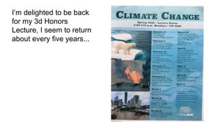 I’m delighted to be back
for my 3d Honors
Lecture, I seem to return
about every five years...
 