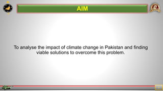 7
3
To analyse the impact of climate change in Pakistan and finding
viable solutions to overcome this problem.
AIM
 