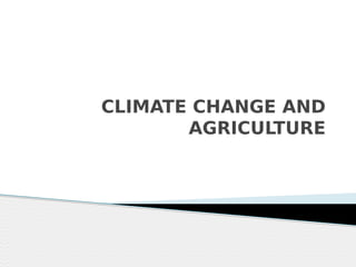 CLIMATE CHANGE AND
AGRICULTURE
 