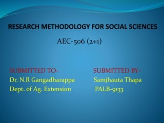 AEC-506 (2+1)
SUBMITTED TO- SUBMITTED BY-
Dr. N.R Gangadharappa Samjhauta Thapa
Dept. of Ag. Extension PALB-9133
 
