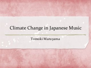 Climate Change in Japanese Music
Tomoki Maruyama
 