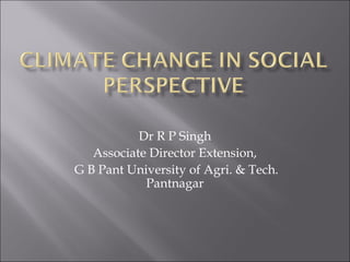 Dr R P Singh
   Associate Director Extension,
G B Pant University of Agri. & Tech.
            Pantnagar
 