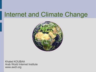 Khaled KOUBAA Arab World Internet Institute www.aw2i.org Internet and Climate Change 