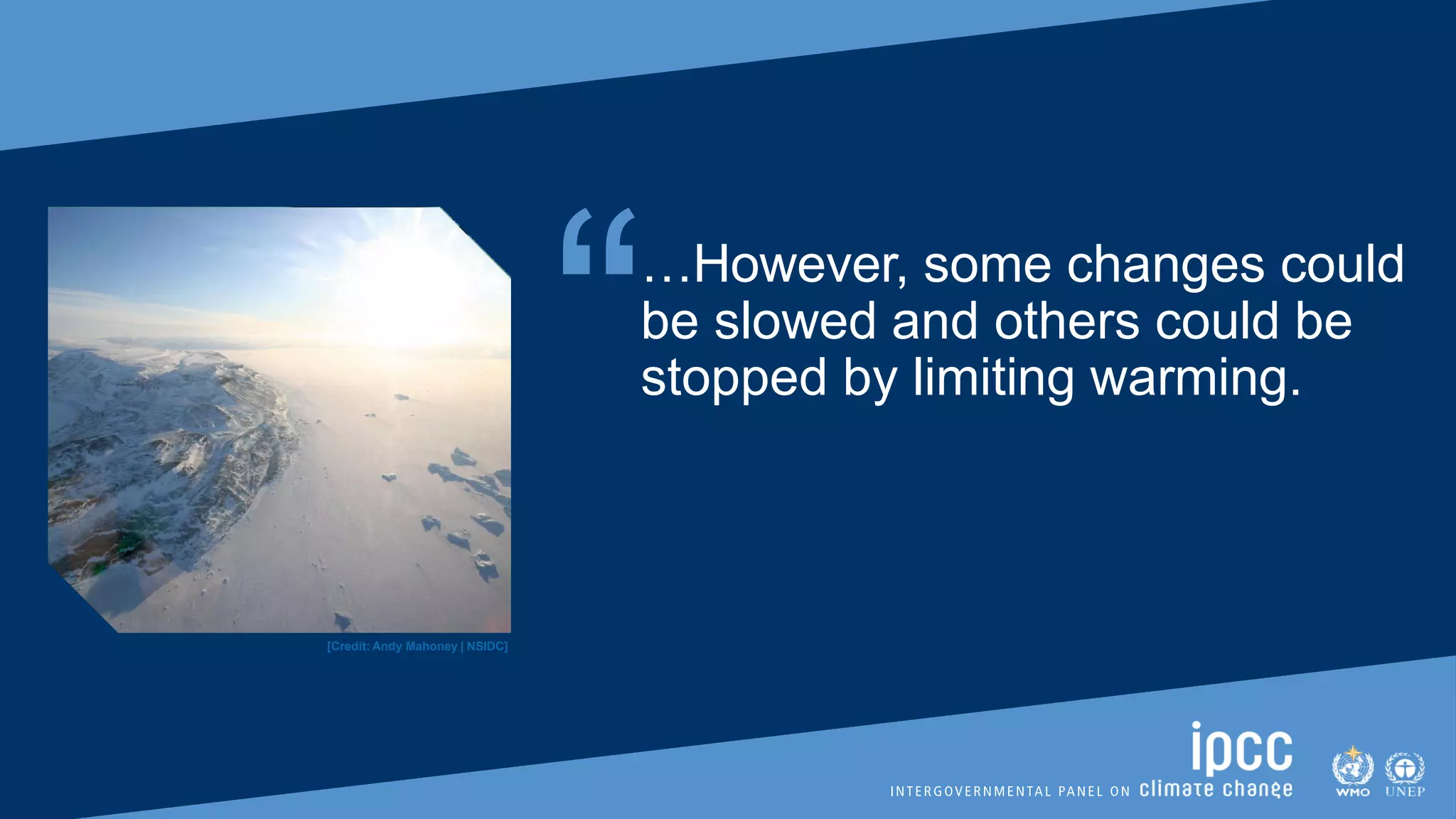 “…However, some changes could
be slowed and others could be
stopped by limiting warming.
[Credit: Andy Mahoney | NSIDC]
 