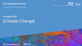 #ClimateReport #IPCC
SIXTH ASSESSMENT REPORT
Working Group I – The Physical Science Basis
9 August 2021
[Climate Change]
 
