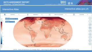 SIXTH ASSESSMENT REPORT
WorkingGroupI –ThePhysical ScienceBasis
Interactive Atlas
Interactive Atlas interactive-atlas.ipcc.ch
 