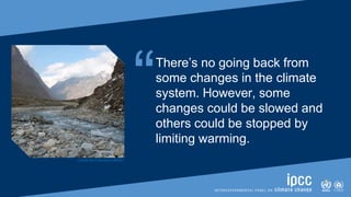 “There’s no going back from
some changes in the climate
system. However, some
changes could be slowed and
others could be stopped by
limiting warming.
[Credit: Shari Gearheard | NSIDC]
 