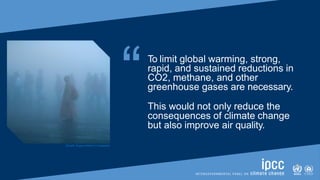 “To limit global warming, strong,
rapid, and sustained reductions in
CO2, methane, and other
greenhouse gases are necessary.
This would not only reduce the
consequences of climate change
but also improve air quality.
[Credit: Evgeny Nelmin | Unsplash]
 
