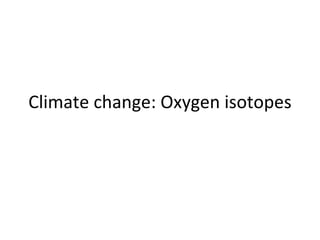 Climate change: Oxygen isotopes 